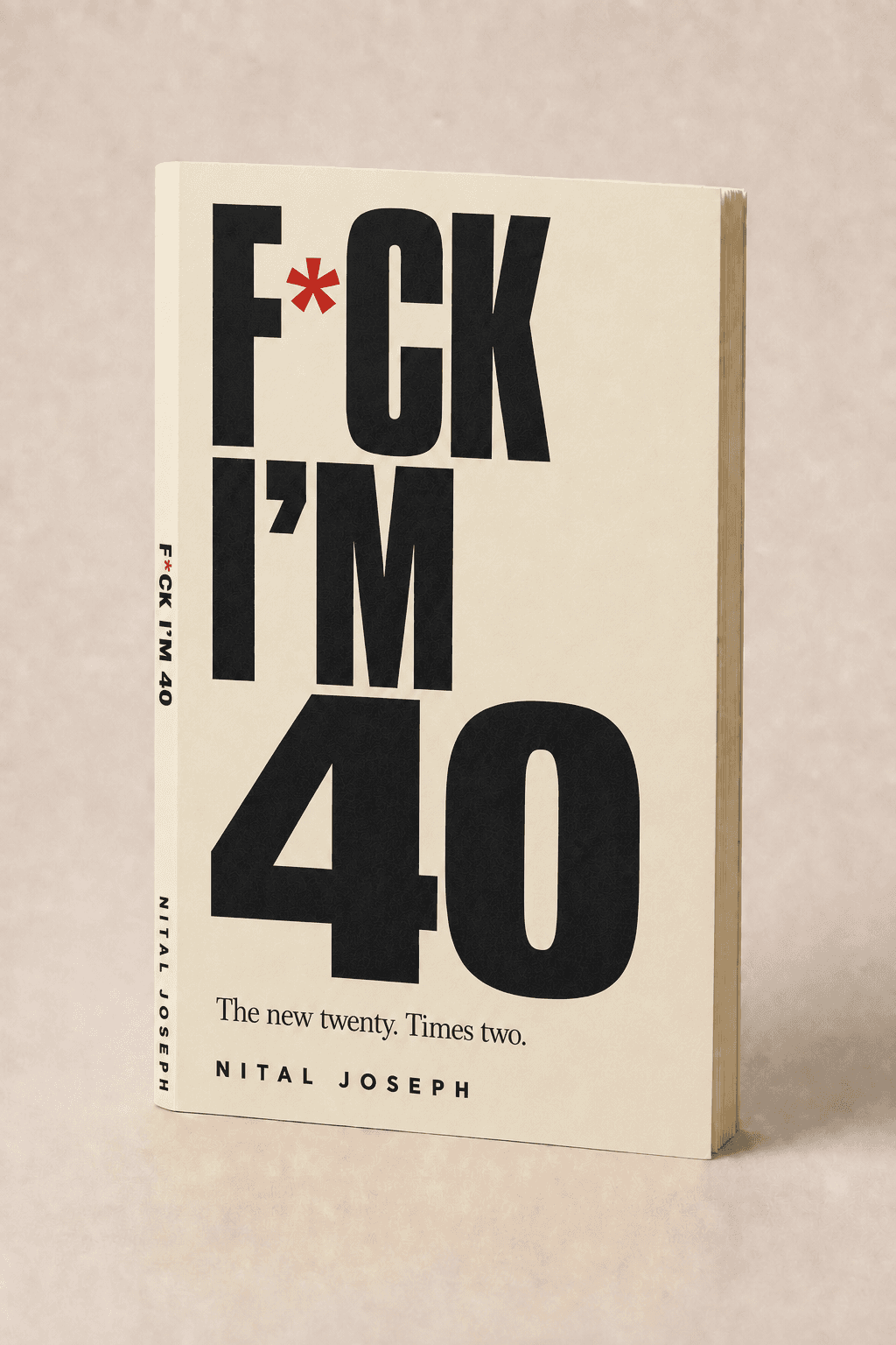 Cream paperback of F*ck, I'm 40 by Nital Joseph, standing three-quarters on a sand table. Extra-bold condensed black type stacked F*CK, I'M, 40 with a red asterisk in place of the U; jacket subtitle The new twenty. Times two.; author name NITAL JOSEPH at the foot.